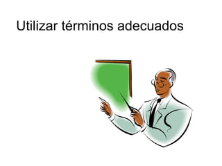 Utilizar términos adecuados