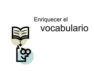 Enriquecer el vocabulario