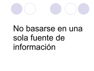 No basarse en una sola fuente de información
