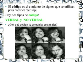 El  código  es el conjunto de signos que se utilizan para crear el mensaje.  Hay dos tipos de  código :  VERBAL y  NO VERBAL ¿Con qué código se comunica esta mujer? 