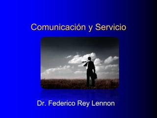 Comunicación y Servicio




 Dr. Federico Rey Lennon