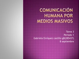 Tarea 3 
Periodo 1 
Gabriela Enríquez castillo g8(285437) 
8 septiembre 
 