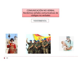 COMUNICACIÓN NO VERBAL
Recibimos señales comunicativas de
códigos no verbales
VESTIMENTA
20
 