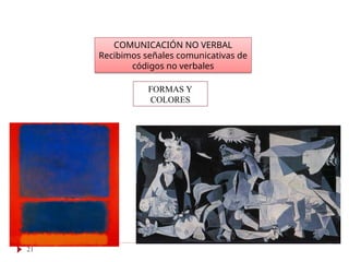 COMUNICACIÓN NO VERBAL
Recibimos señales comunicativas de
códigos no verbales
FORMAS Y
COLORES
21
 