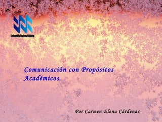 Comunicación con Propósitos Académicos Por Carmen Elena Cárdenas Universida Nacional Abierta 
