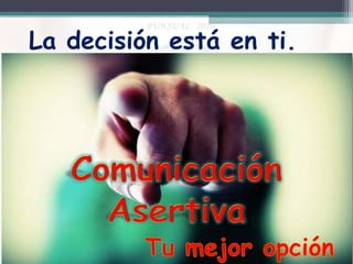 La decisión está en ti.

 