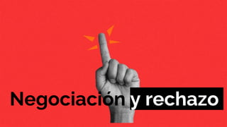 Negociación y rechazo
 