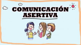 COMUNICACIÓN
ASERTIVA
 