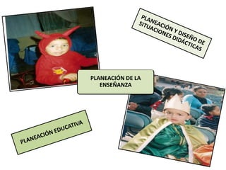 PLANEACIÓN DE LA
ENSEÑANZA
 