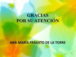 GRACIAS
POR SU ATENCIÓN
ANA MARÍA FRAUSTO DE LA TORRE
 