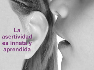 La asertividad es innata y aprendida 
