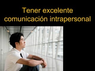 Miguel Manríquez Ortíz Tener excelente comunicación intrapersonal 