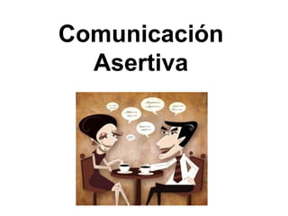 Comunicación
  Asertiva
 
