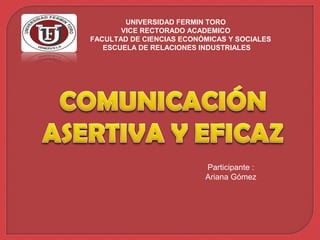 UNIVERSIDAD FERMIN TORO
VICE RECTORADO ACADEMICO
FACULTAD DE CIENCIAS ECONÓMICAS Y SOCIALES
ESCUELA DE RELACIONES INDUSTRIALES
Participante :
Ariana Gómez
 