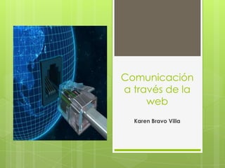 Comunicación a través de la web Karen Bravo Villa 