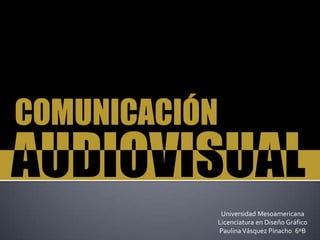 Universidad Mesoamericana Licenciatura en DiseñoGráfico Paulina VásquezPinacho  6ºB 