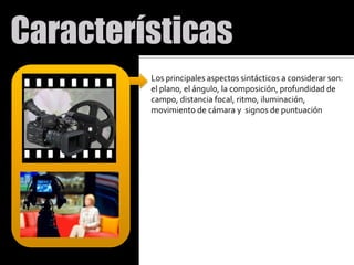 Los principales aspectos sintácticos a considerar son: el plano, el ángulo, la composición, profundidad de campo, distancia focal, ritmo, iluminación, movimiento de cámara y  signos de puntuación