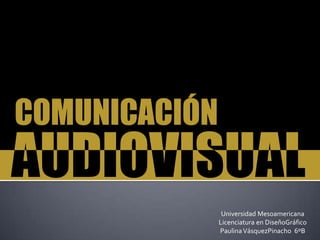 Universidad Mesoamericana Licenciatura en DiseñoGráfico Paulina VásquezPinacho  6ºB 