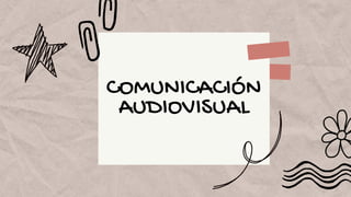 COMUNICACIÓN
AUDIOVISUAL
 