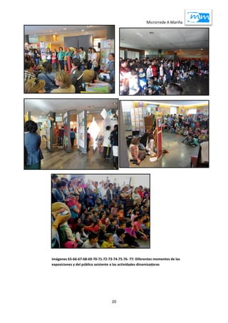 Microrrede A Mariña
20
Imágenes 65-66-67-68-69-70-71-72-73-74-75-76- 77: Diferentes momentos de las
exposiciones y del público asistente a las actividades dinamizadoras
 