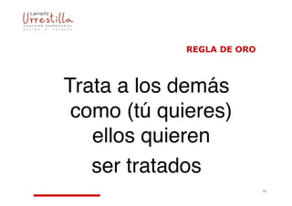 



Trata a los demás
 como (tú quieres)
   ellos quieren
   ser tratados
                            28
 