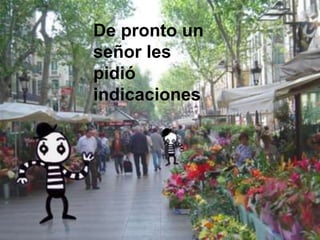 De pronto un señor les pidió indicaciones