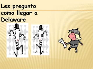 Les pregunto como llegar a Delaware