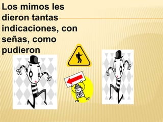 Los mimos les dieron tantas indicaciones, con señas, como pudieron