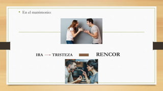 • En el matrimonio:
IRA TRISTEZA RENCOR
 