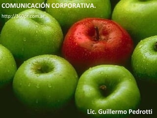 COMUNICACIÓN CORPORATIVA. http://360pr.com.ar Lic. Guillermo Pedrotti 