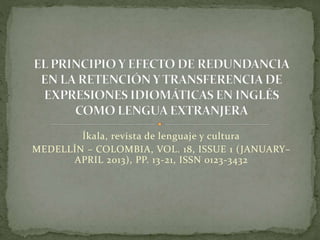 Íkala, revista de lenguaje y cultura
MEDELLÍN – COLOMBIA, VOL. 18, ISSUE 1 (JANUARY–
APRIL 2013), PP. 13-21, ISSN 0123-3432
 