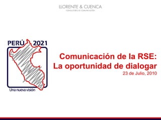 Comunicación de la RSE:
La oportunidad de dialogar
                 23 de Julio, 2010
 