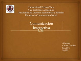 Comunicación
Interactiva
Alumno:
Carlos Castillo
Sección:
M-726
 