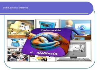 La Educación a Distancia
 