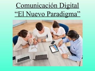 Comunicación Digital
“El Nuevo Paradigma”
 