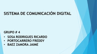 SISTEMA DE COMUNICACIÓN DIGITAL
GRUPO # 4
• SOSA RODRIGUES RICARDO
• PORTOCARRERO FREDDY
• BAEZ ZAMORA JAIME
 