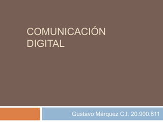 COMUNICACIÓN
DIGITAL

Gustavo Márquez C.I. 20.900.611

 