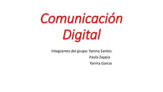 Comunicación
Digital
Integrantes del grupo: Yanina Santos
Paola Zappia
Yanina Garcia
 