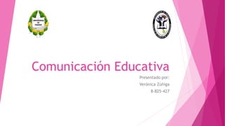 Comunicación Educativa
Presentado por:
Verónica Zúñiga
8-825-427
 