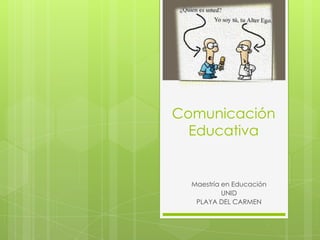 Comunicación Educativa Maestría en Educación UNID  PLAYA DEL CARMEN 