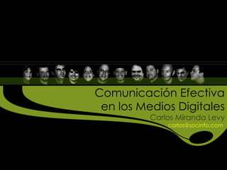 Comunicación Efectiva en los Medios Digitales Carlos Miranda Levy carlos@socinfo.com  