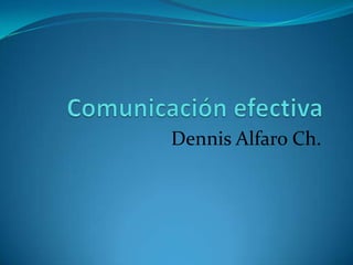 Comunicación efectiva Dennis Alfaro Ch. 
