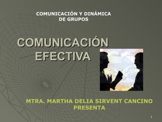 1
COMUNICACIÓNCOMUNICACIÓN
EFECTIVAEFECTIVA
MTRA. MARTHA DELIA SIRVENT CANCINO
PRESENTA
COMUNICACIÓN Y DINÁMICA
DE GRUPOS
 