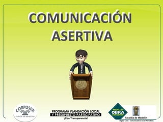 COMUNICACIÓN  ASERTIVA COMUNICACIÓN  ASERTIVA Olgalú Cano - Comunicadora social Periodista 