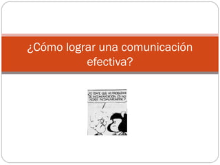 ¿Cómo lograr una comunicación
          efectiva?
 