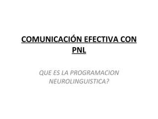 COMUNICACIÓN EFECTIVA CON PNL QUE ES LA PROGRAMACION NEUROLINGUISTICA? 