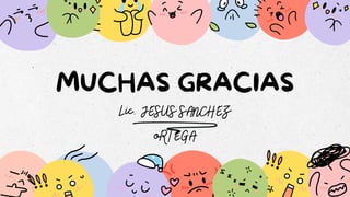 MUCHAS GRACIAS
Lic. JESUS SANCHEZ
oRTEGA
 