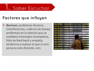  Barreras: problemas técnicos
  (interferencias, ruido en las líneas),
  problemas en la relación que se
  establece (mensajes incompletos,
  falta de feed-back y empatía,
  tendencia a evaluar lo que la otra
  persona está diciendo, etc).
 