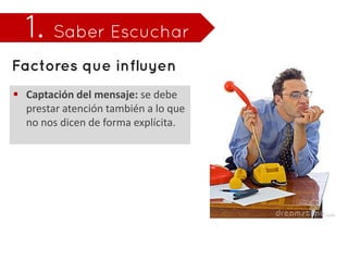  Captación del mensaje: se debe
  prestar atención también a lo que
  no nos dicen de forma explícita.
 