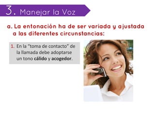 1. En la “toma de contacto” de
   la llamada debe adoptarse
   un tono cálido y acogedor.
 